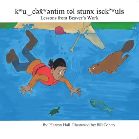 kwu?c'?xw?ntim t?l stunx isck'wuls / Lessons From Beaver's Work, Dual Language nsyilxcən and English